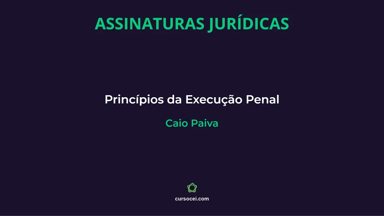 Aula 01 - Bloco 01 - Princípios da Execução Penal - Caio Paiva